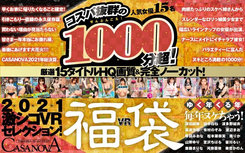 【VR福袋】コスパ抜群の1000分超！厳選15タイトルHQ画質＆完全ノーカット！ゆく年くる年毎年ヌケちゃう！2021激シコVRセレクション！【CASANOVA】